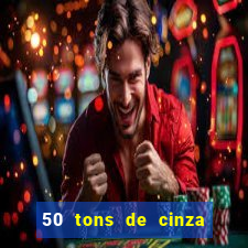 50 tons de cinza online dublado